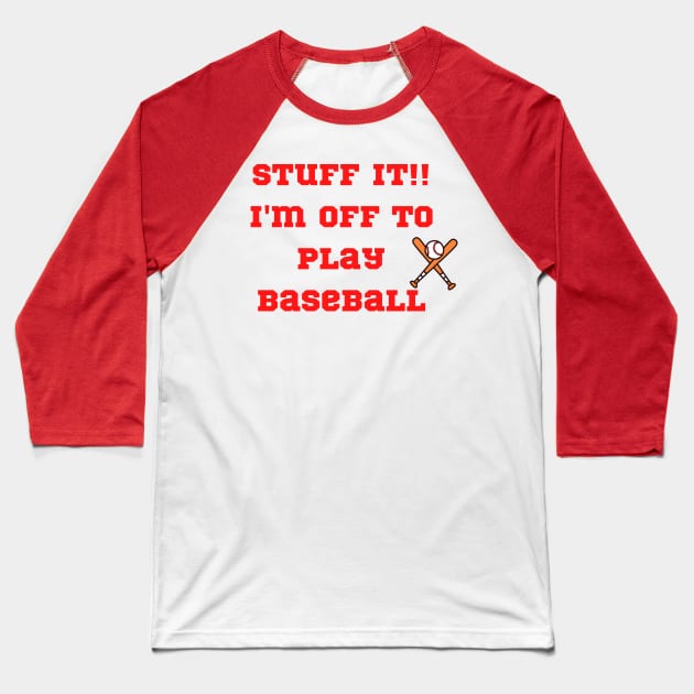 Funny "Stuff it!! I'm off to play Baseball" Baseball T-Shirt by FNRY